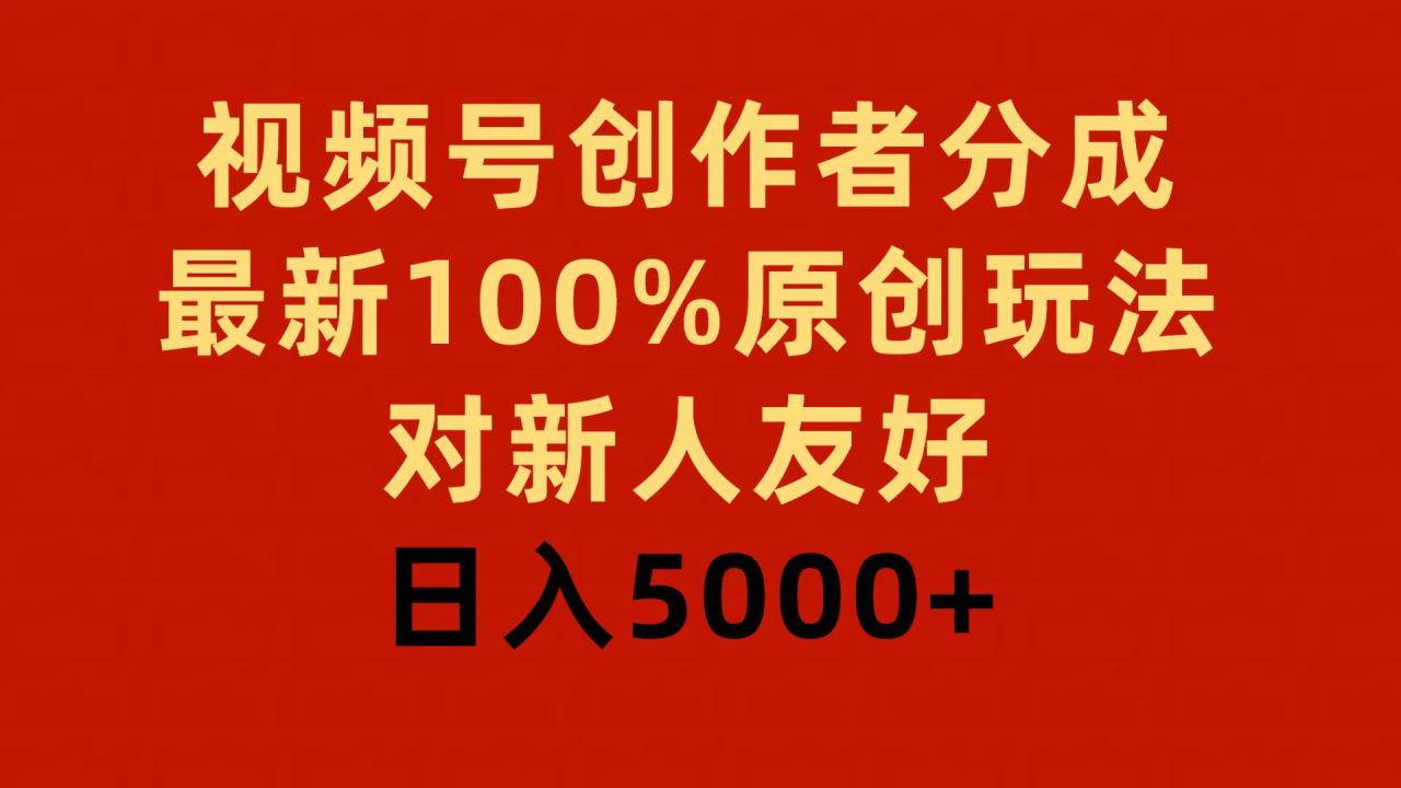 视频号创作者分成，最新100%原创玩法，对新人友好，日入5000+-久创网