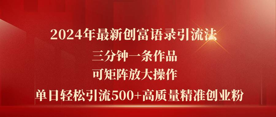 2024年最新创富语录引流法，三分钟一条作品可矩阵放大操作，日引流500…-久创网