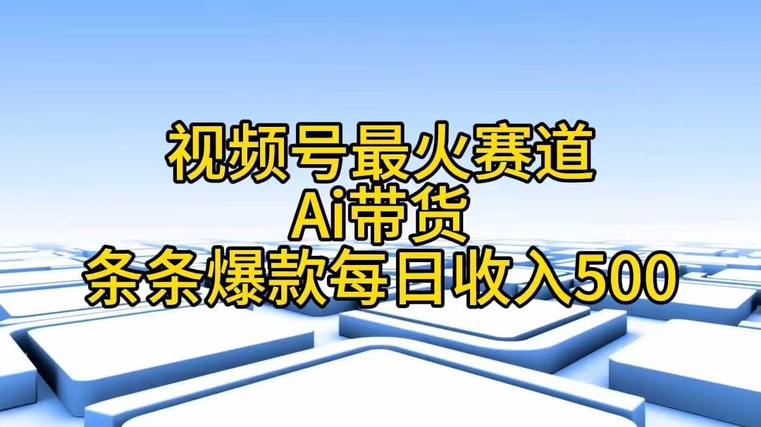 图片[1]-视频号最火赛道——Ai带货条条爆款每日收入500-久创网