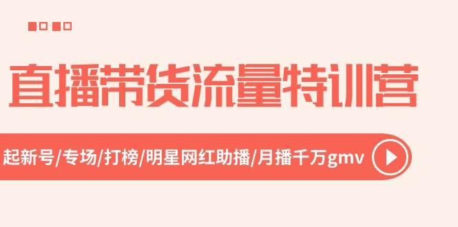 直播带货流量特训营，起新号-专场-打榜-明星网红助播 月播千万gmv（52节）-久创网