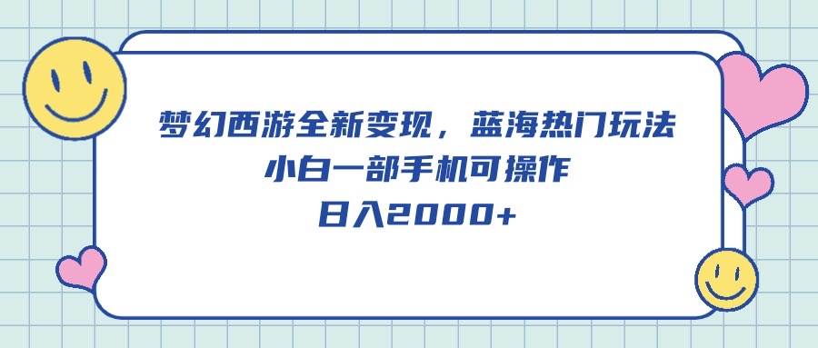 梦幻西游全新变现，蓝海热门玩法，小白一部手机可操作，日入2000+-久创网