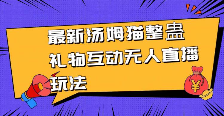 图片[1]-最新汤姆猫整蛊礼物互动无人直播玩法-久创网