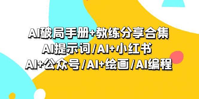 图片[1]-AI破局手册+教练分享合集：AI提示词/AI+小红书 /AI+公众号/AI+绘画/AI编程-久创网