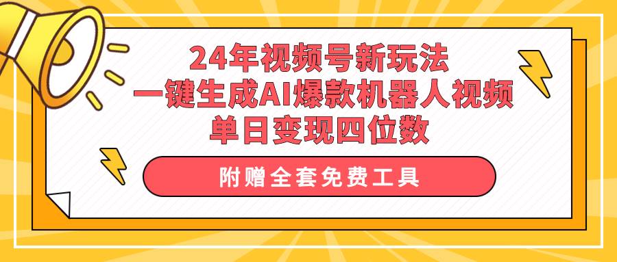 24年视频号新玩法 一键生成AI爆款机器人视频，单日轻松变现四位数-久创网