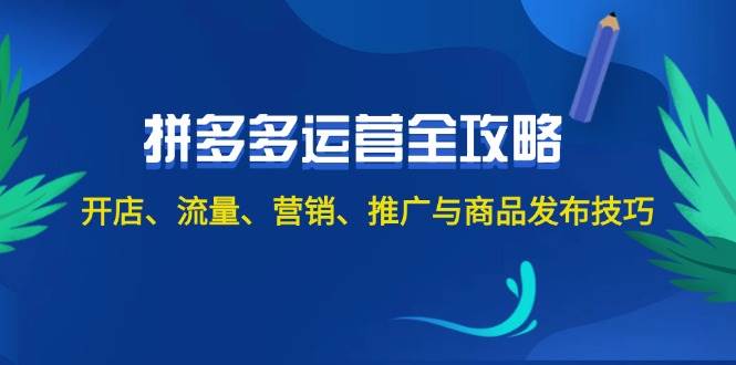 2024拼多多运营全攻略：开店、流量、营销、推广与商品发布技巧（无水印）-久创网