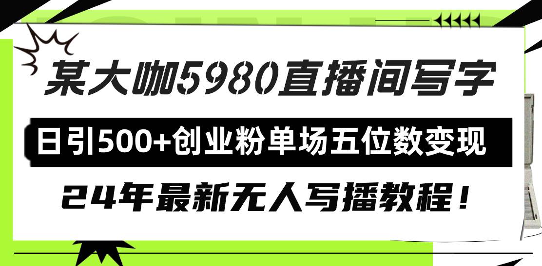 直播间写写字日引500+创业粉，24年最新无人写播教程！单场五位数变现-久创网