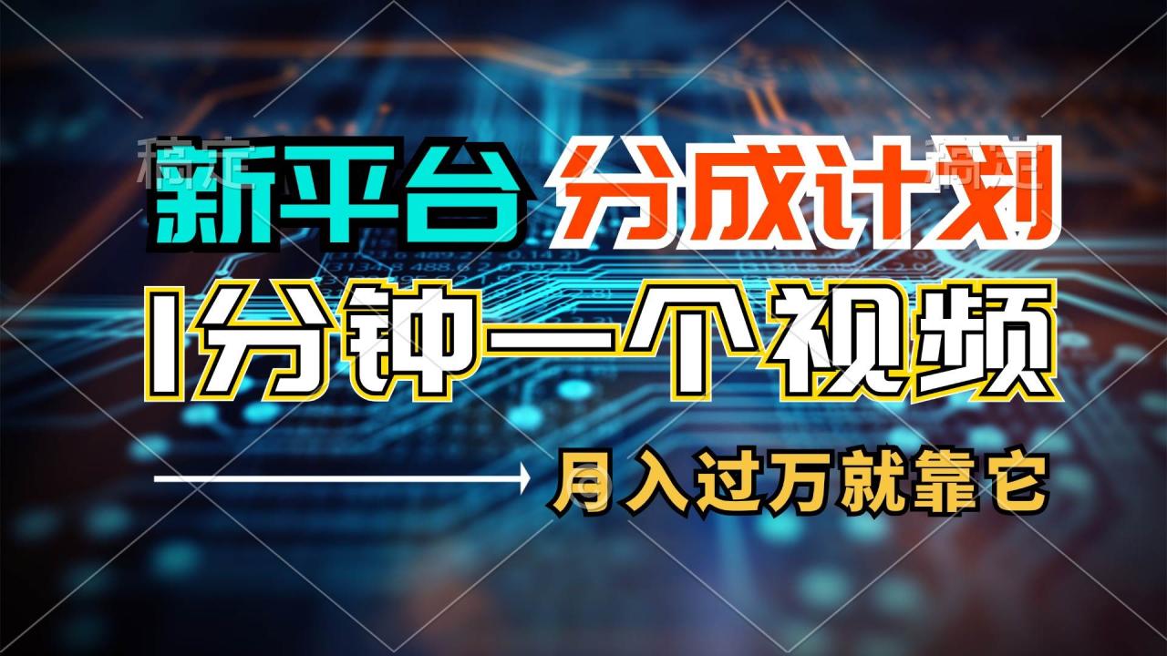 新平台分成计划，1万播放量100+收益，1分钟制作一个视频，月入过万就靠…-久创网