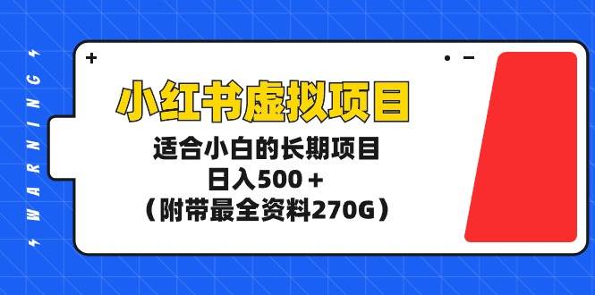 图片[1]-小红书虚拟项目，适合小白的长期项目，日入500＋（附带最全资料270G）-久创网