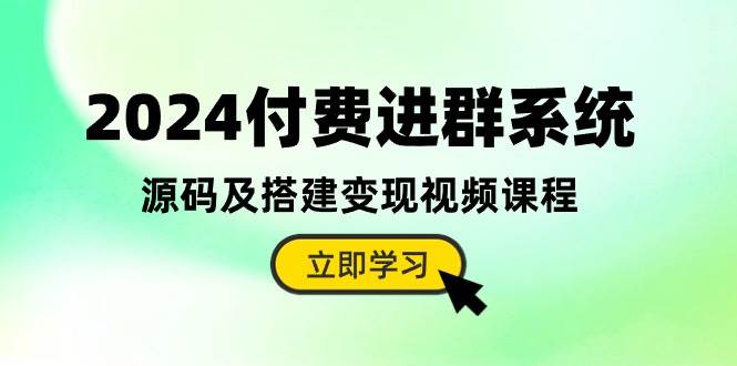 2024付费进群系统，源码及搭建变现视频课程（教程+源码）-久创网