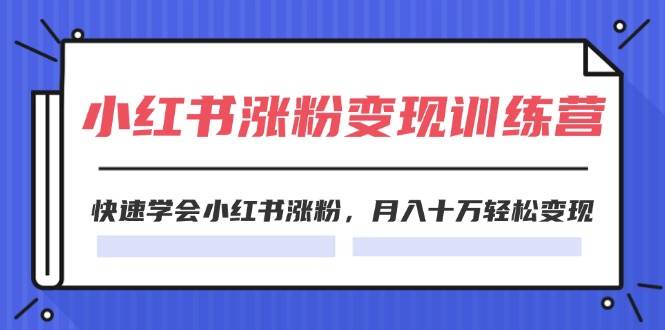 2024小红书涨粉变现训练营，快速学会小红书涨粉，月入十万轻松变现(40节)-久创网