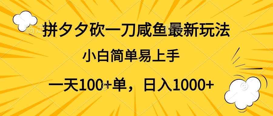 拼夕夕砍一刀咸鱼最新玩法，小白简单易上手一天100+单，日入1000+-久创网