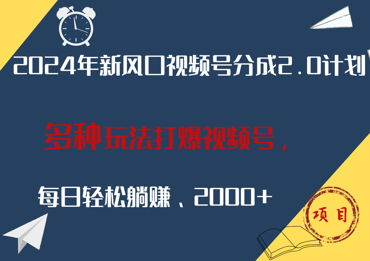 2024年新风口，视频号分成2.0计划，多种玩法打爆视频号，每日轻松躺赚2000+-久创网