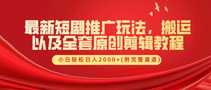 最新短剧推广玩法，搬运及全套原创剪辑教程(附完整渠道)，小白轻松日入2000+-久创网