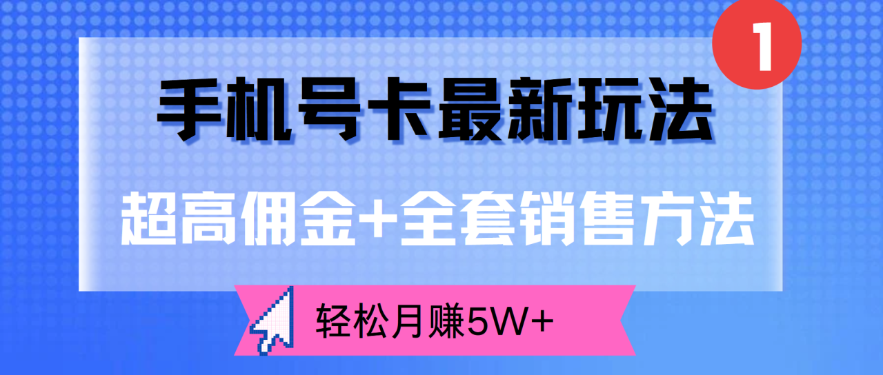 超高佣金+全套销售方法，手机号卡最新玩法，轻松月赚5W+-久创网