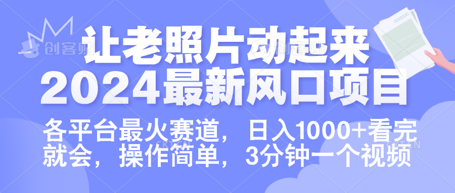 让老照片动起来.2024最新风口项目，各平台最火赛道，日入1000+，看完就会。-久创网