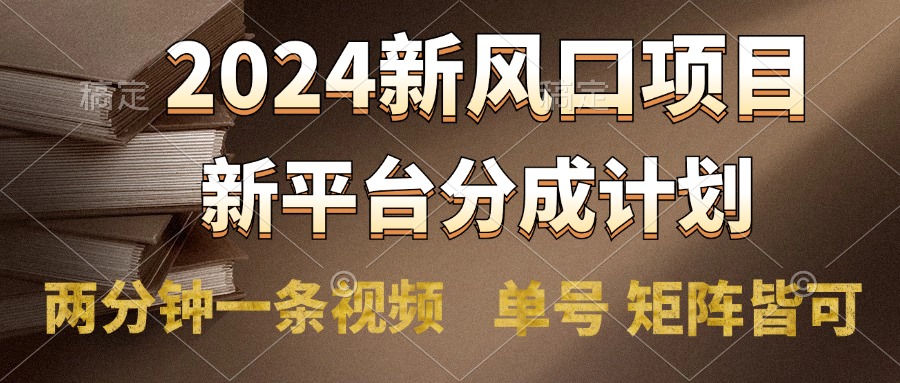 2024风口项目，新平台分成计划，两分钟一条视频，单号轻松上手月入9000+-久创网