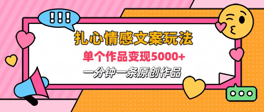 扎心情感文案玩法，单个作品变现6000+，一分钟一条原创作品，流量爆炸-久创网