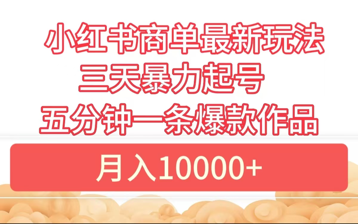 小红书商单最新玩法 3天暴力起号 5分钟一条爆款作品 月入10000+-久创网