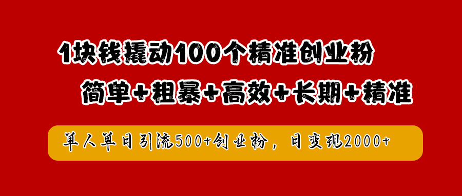 1块钱撬动100个精准创业粉，简单粗暴高效长期精准，单人单日引流500+创业粉，日变现2000+-久创网