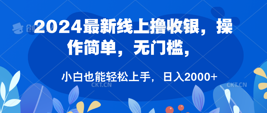 2024最新线上撸收银，操作简单，无门槛，只需动动鼠标即可，小白也能轻松上手，日入2000+-久创网