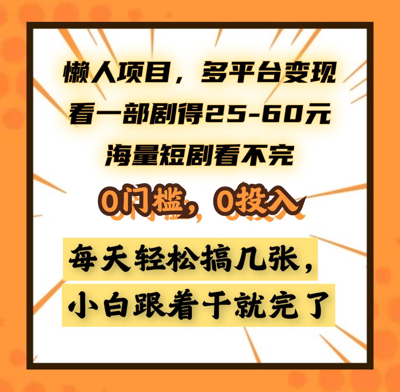 懒人项目，多平台变现，看一部剧得25~60元，海量短剧看不完，0门槛，0投入，小白跟着干就完了。-久创网