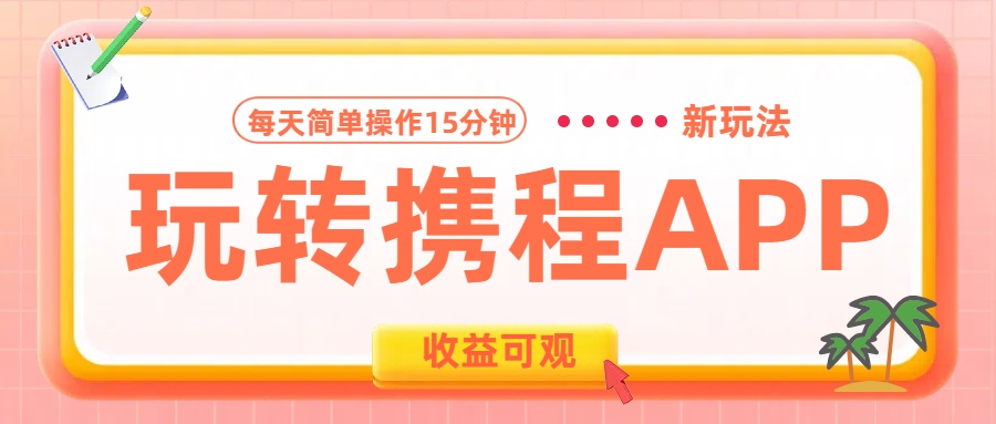 玩转携程APP新玩法，每天简单操作15分钟，收益可观!-久创网