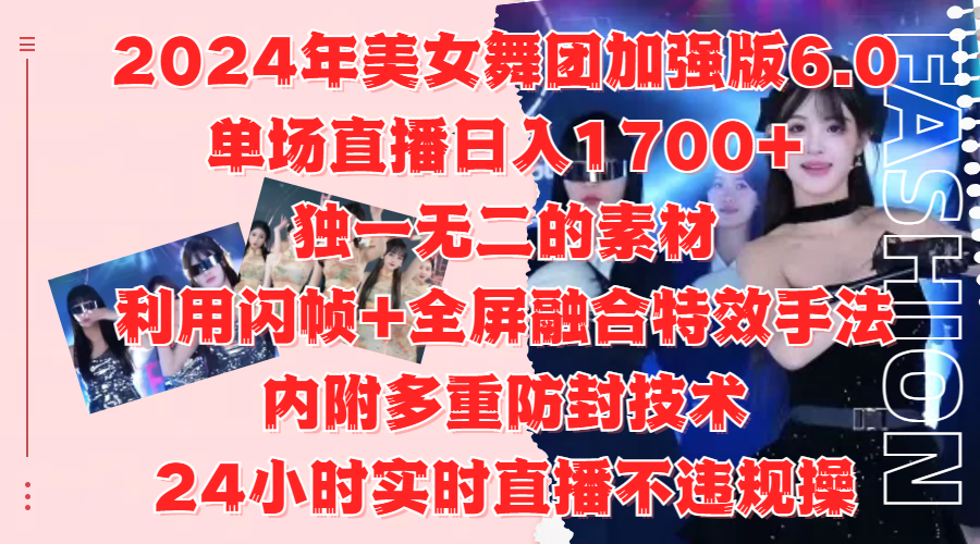 2024年美女舞团加强版6.0，单场直播日入1700+，独一无二的素材，利用闪帧+全屏融合特效手法，内附多重防封技术-久创网