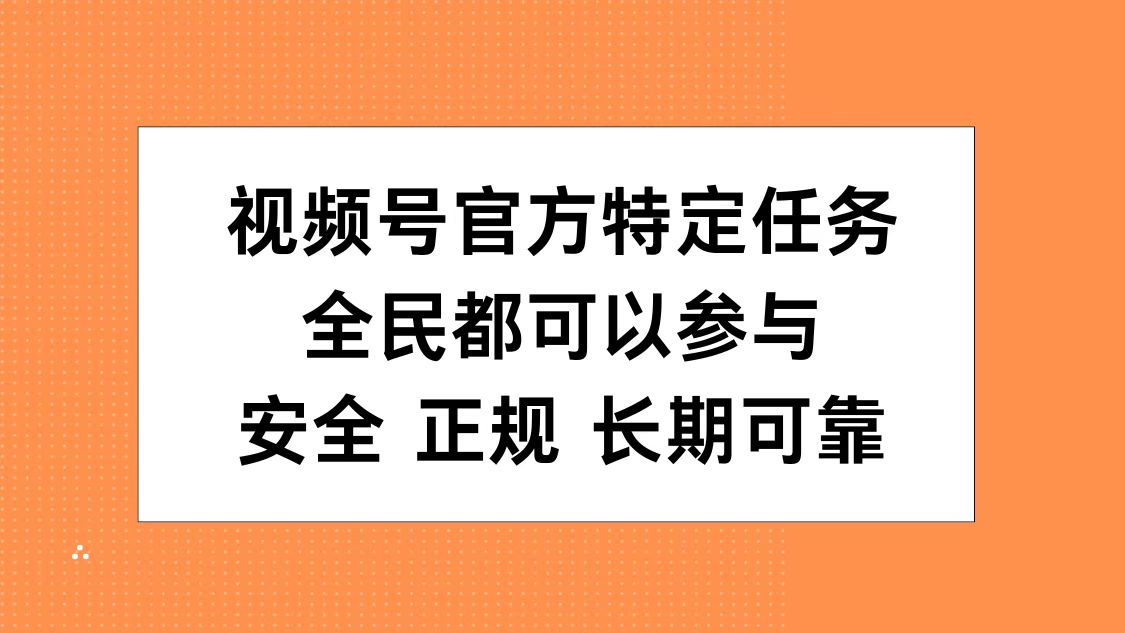 视频号官方特定任务，全民可参与，安全正规长期可靠-久创网