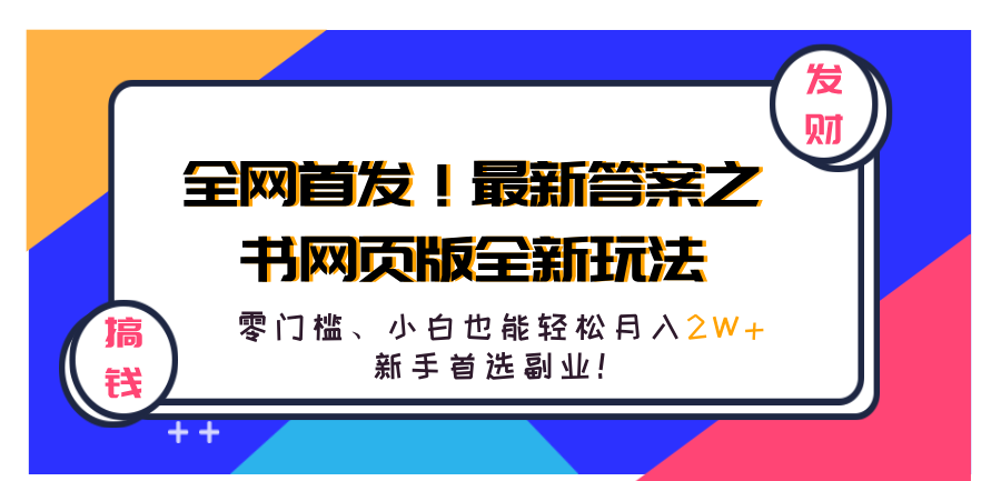 全网首发！最新答案之书网页版全新玩法，配合文档和网页，零门槛、小白也能轻松月入2W+,新手首选副业！-久创网