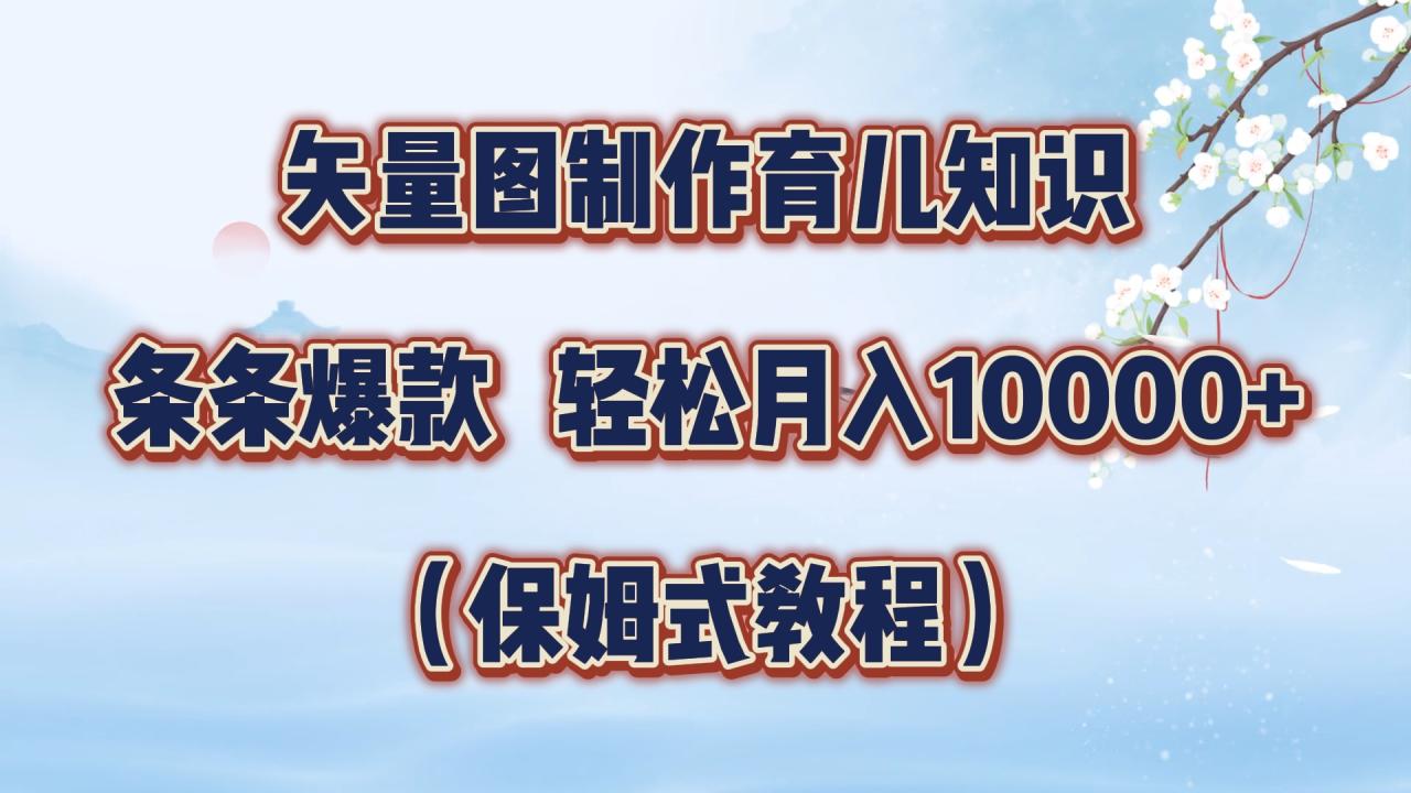 矢量图制作育儿知识，条条爆款，月入10000+（保姆式教程）-久创网