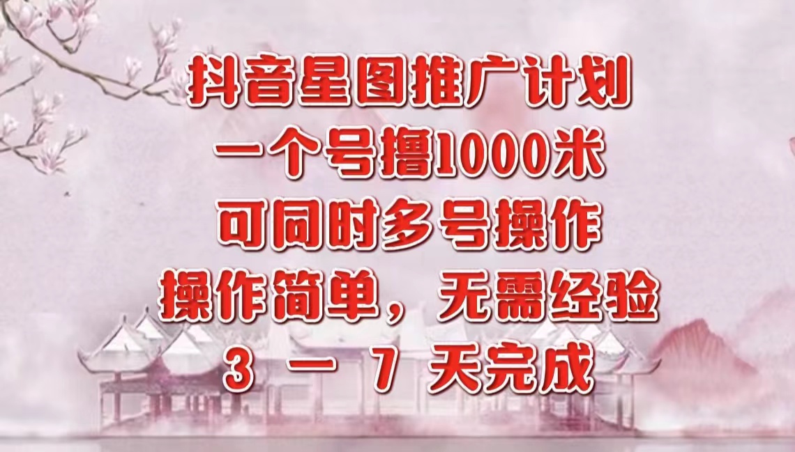 抖音星图推广项目，3-7天就能完成，每单1000元，可多号一起做-久创网