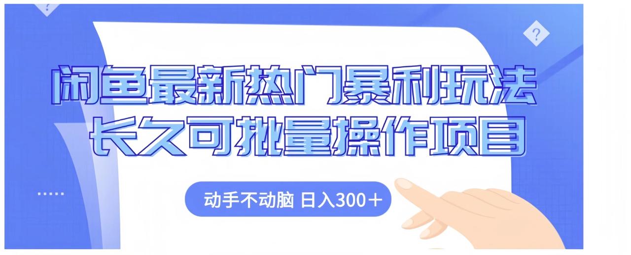 闲鱼最新热门暴利玩法长久可批量操作项目，动手不动脑 日入300+-久创网