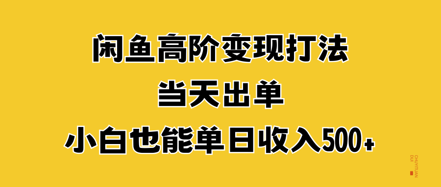 闲鱼高阶变现打法，当天出单，小白也能单日收入500+-久创网