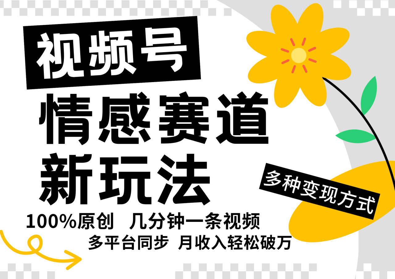 视频号情感赛道全新玩法，日入500+，5分钟一条原创视频，操作简单易上手，-久创网