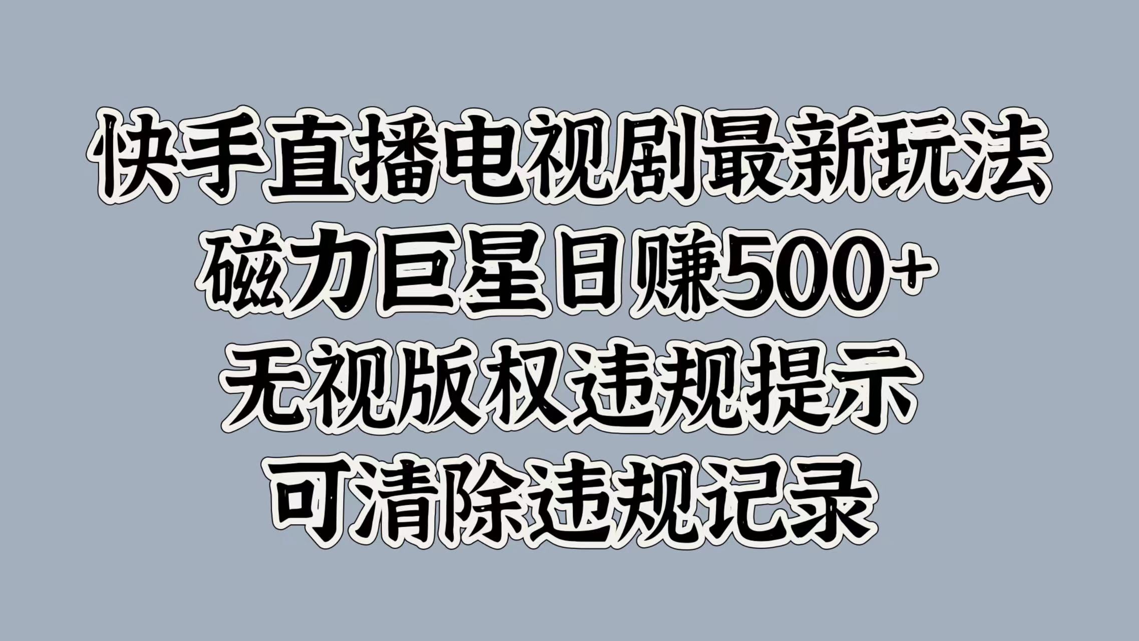 快手直播电视剧最新玩法，磁力巨星日赚500+，无视版权违规提示，可清除违规记录-久创网