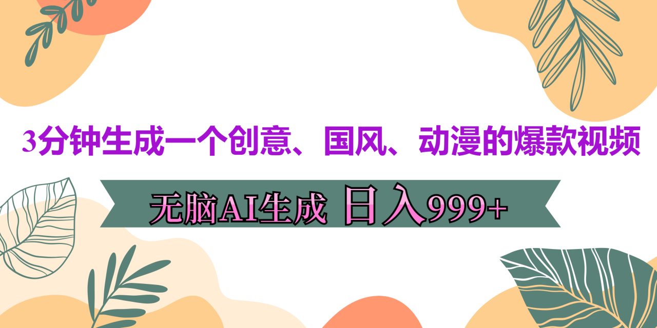 3分钟生成一个创意、国风、动漫的爆款视频，无脑AI操作，有手就行，日入999++-久创网