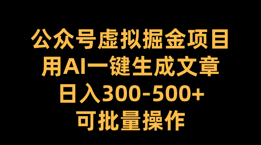 公众号虚拟掘金项目，用AI一键生成文章，日入300-500+可批量操作-久创网