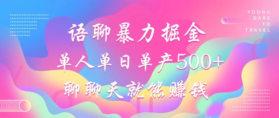 语聊暴力掘金，聊聊天就能赚钱，单人单日单产500+，小白也能无脑做，-久创网