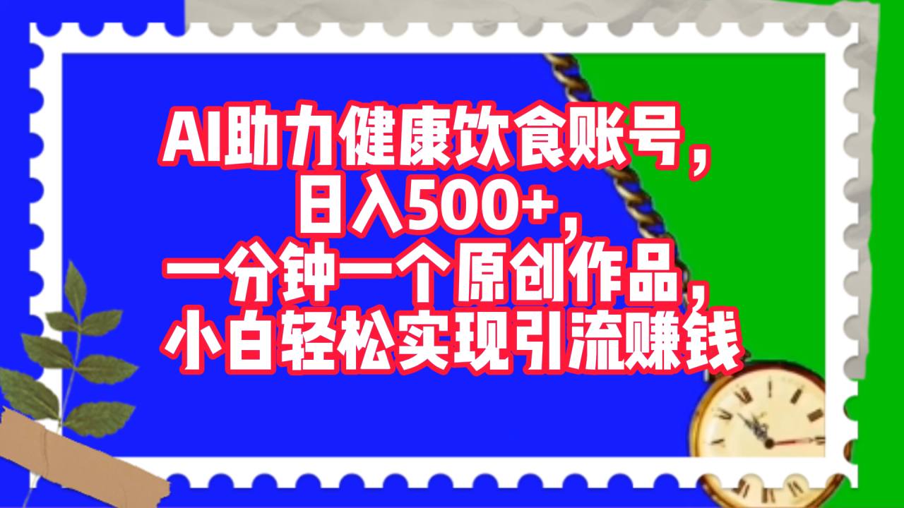 AI助力健康饮食账号，日入500+，一分钟一个原创作品，小白轻松实现引流赚钱！-久创网