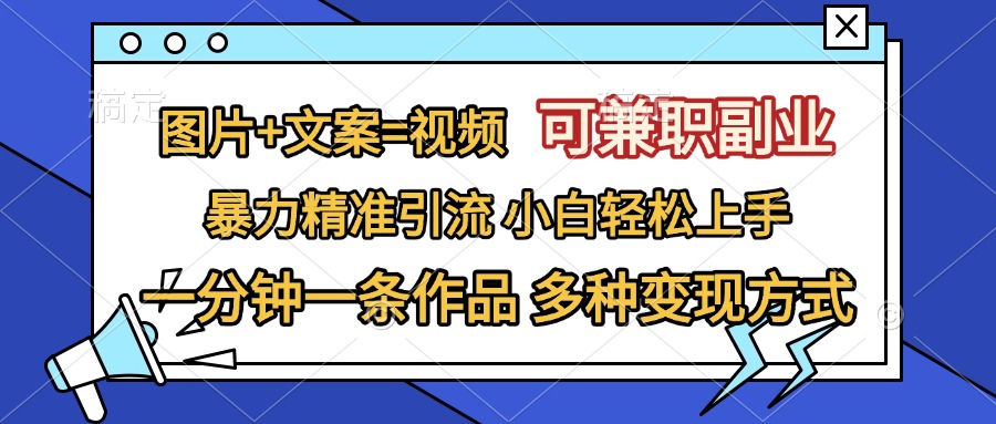 图片+文案=视频，可兼职副业，精准暴力引流，一分钟一条作品，小白轻松上手，多种变现方式-久创网