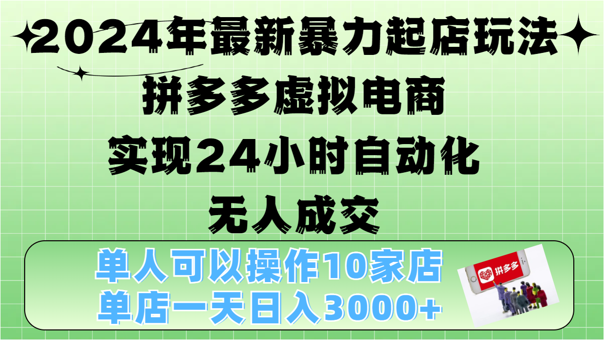 2024年最新暴力起店玩法，拼多多虚拟电商，实现24小时自动化无人成交，单人可以操作10家店，单店日入3000+-久创网