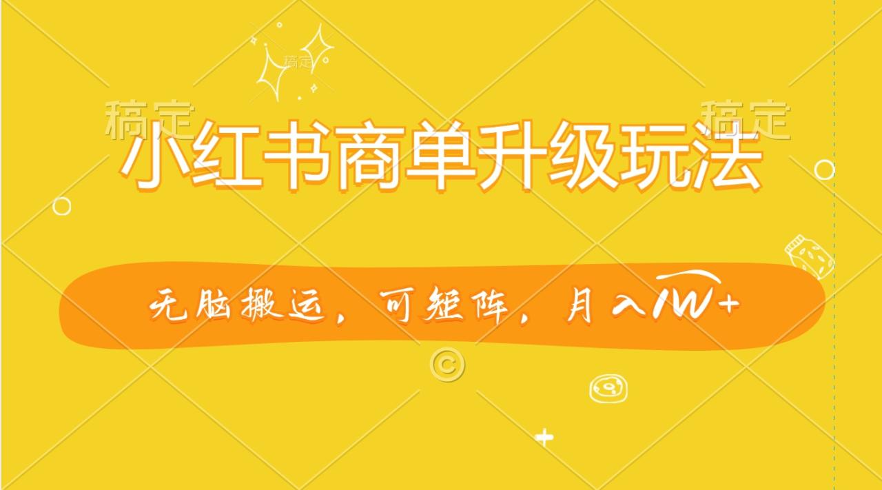 小红书商单升级玩法，无脑搬运，可矩阵，月入1W+-久创网