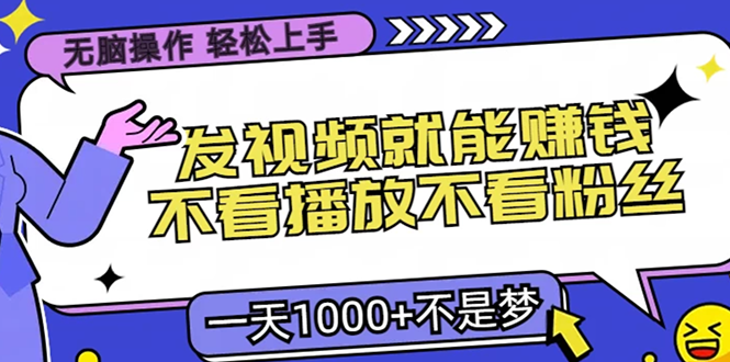 无脑操作，只要发视频就能赚钱？不看播放不看粉丝，小白轻松上手，一天1000+-久创网