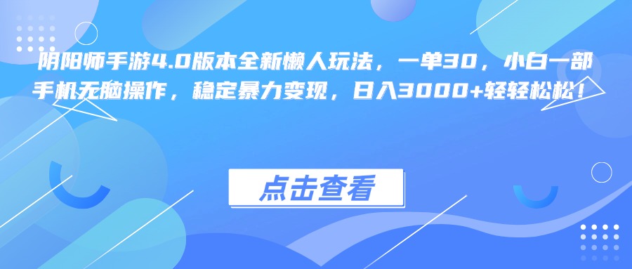 阴阳师手游4.0版本全新懒人玩法，一单30，小白一部手机无脑操作，稳定暴力变现，日入3000+轻轻松松！-久创网