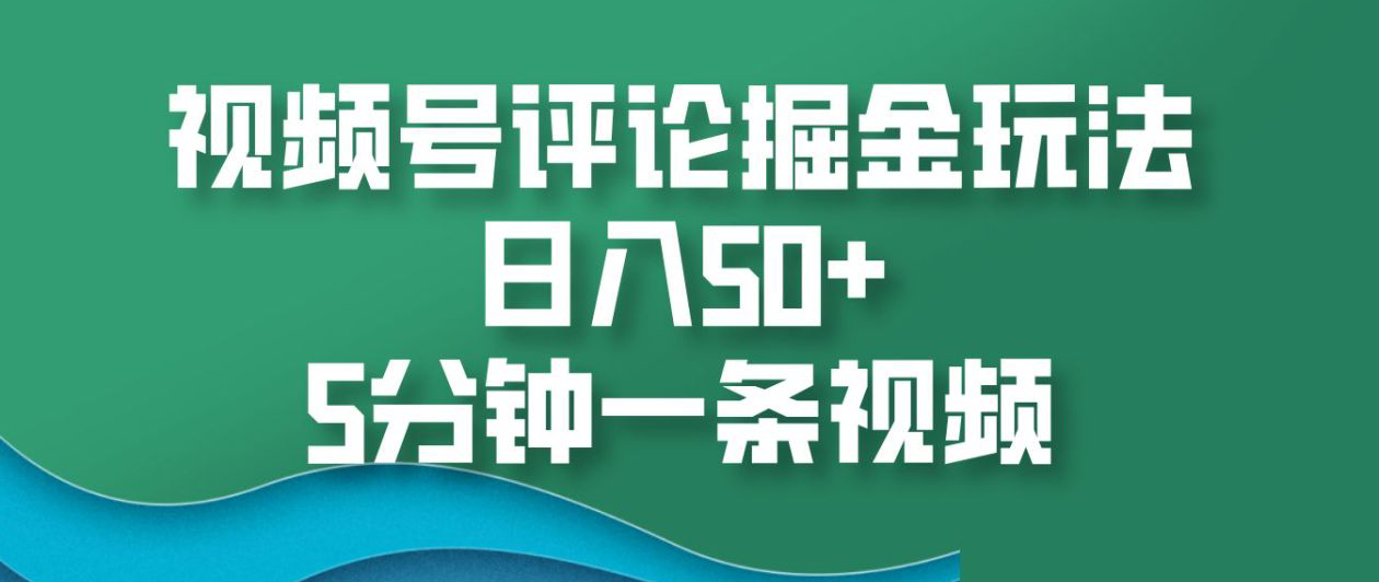 视频号评论掘金玩法，日入50+，5分钟一条视频！-久创网