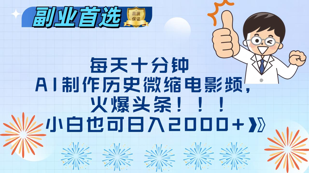 每天十分钟AI制作历史微缩电影视频，火爆头条，小白也可日入2000+-久创网