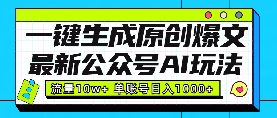 最新公众号AI玩法！一键生成原创爆文，流量10w+，单账号日入1000+-久创网