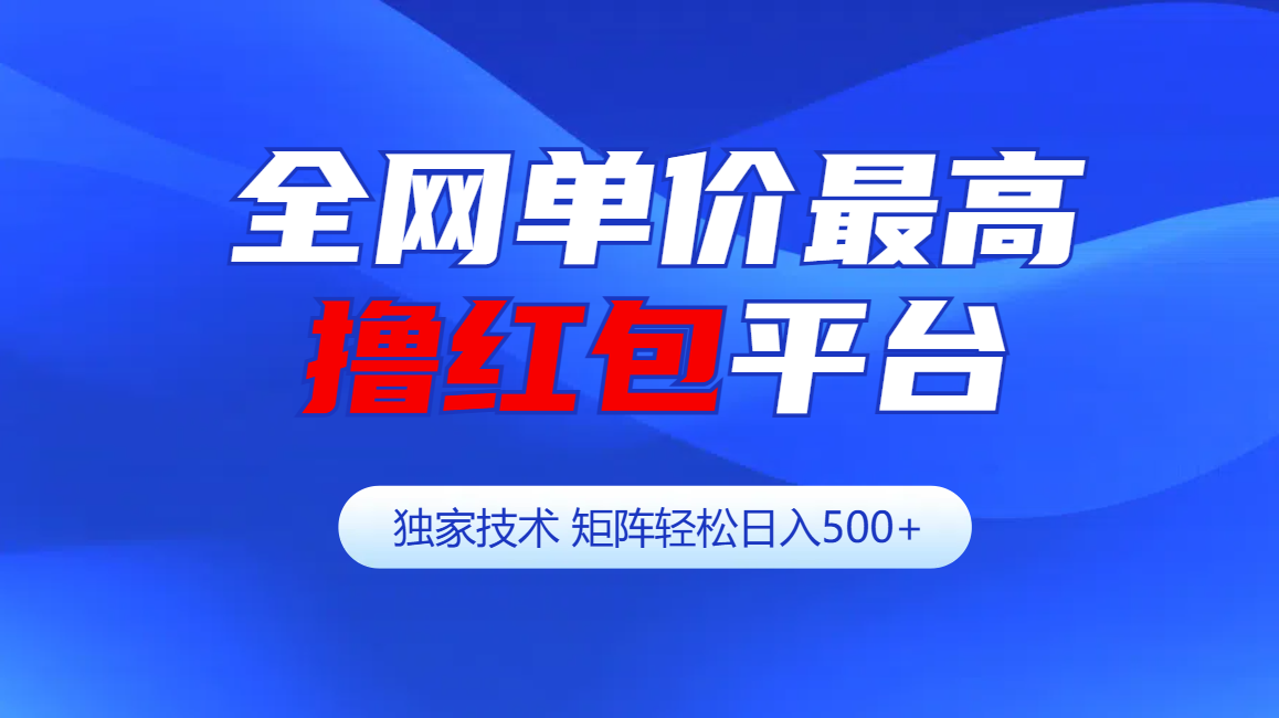 全网公认单价最高撸红包平台-矩阵轻松日入500+-久创网