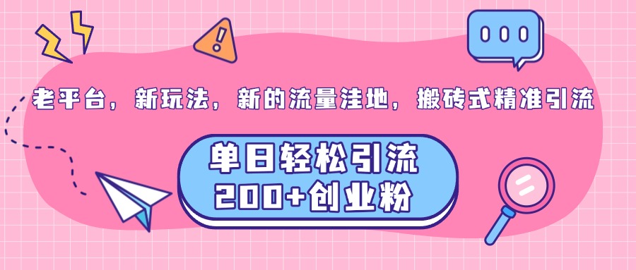 老平台，新玩法，新的流量洼地，搬砖式精准引流，单日轻松引流200+创业粉-久创网