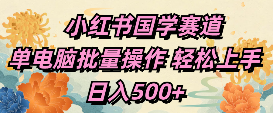 图片[1]-小红书国学赛道 单电脑批量操作 轻松上手 日入500+-久创网